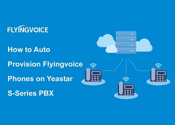 How to Auto Provision Flyingvoice Phones on Yeastar S-Series PBX