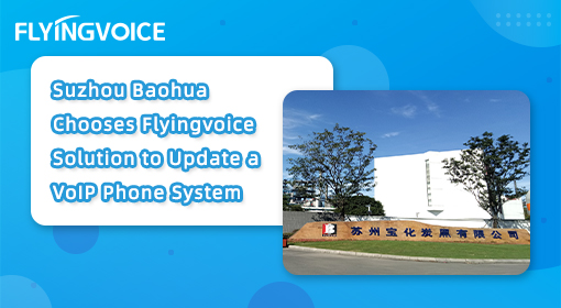 Suzhou Baohua elige la solución Flyingvoice para actualizar un sistema telefónico VoIP
