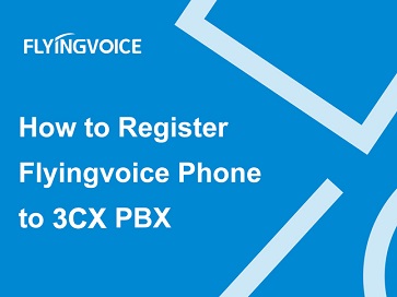 Register Flyingvoice Phone to 3CX PBX