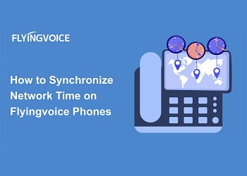 How to Synchronize Network Time on Flyingvoice Phones