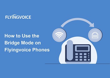 How to Use the Bridge Mode on Flyingvoice Phones